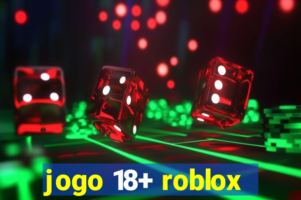 jogo 18+ roblox